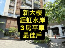 專委💕鉅虹水岸｜新大樓｜大3房平車｜最佳戶